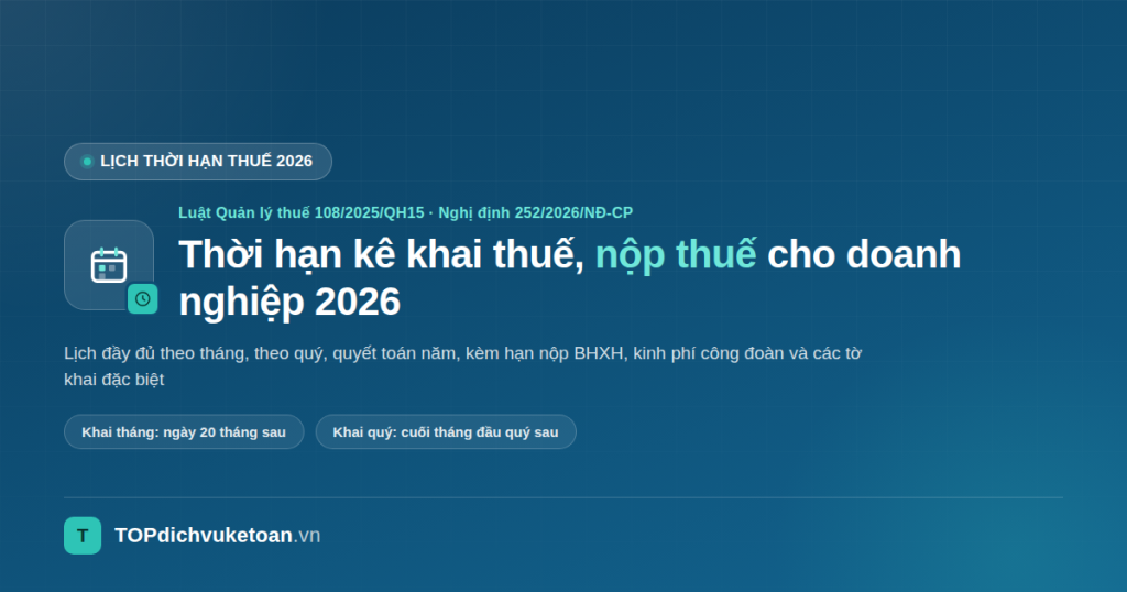 Thời hạn kê khai thuế, nộp thuế cho doanh nghiệp 2026 - TOP dịch vụ kế toán